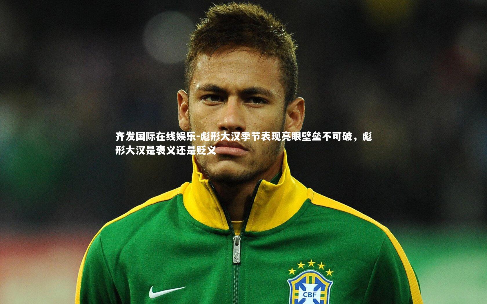 彪形大汉季节表现亮眼壁垒不可破，彪形大汉是褒义还是贬义