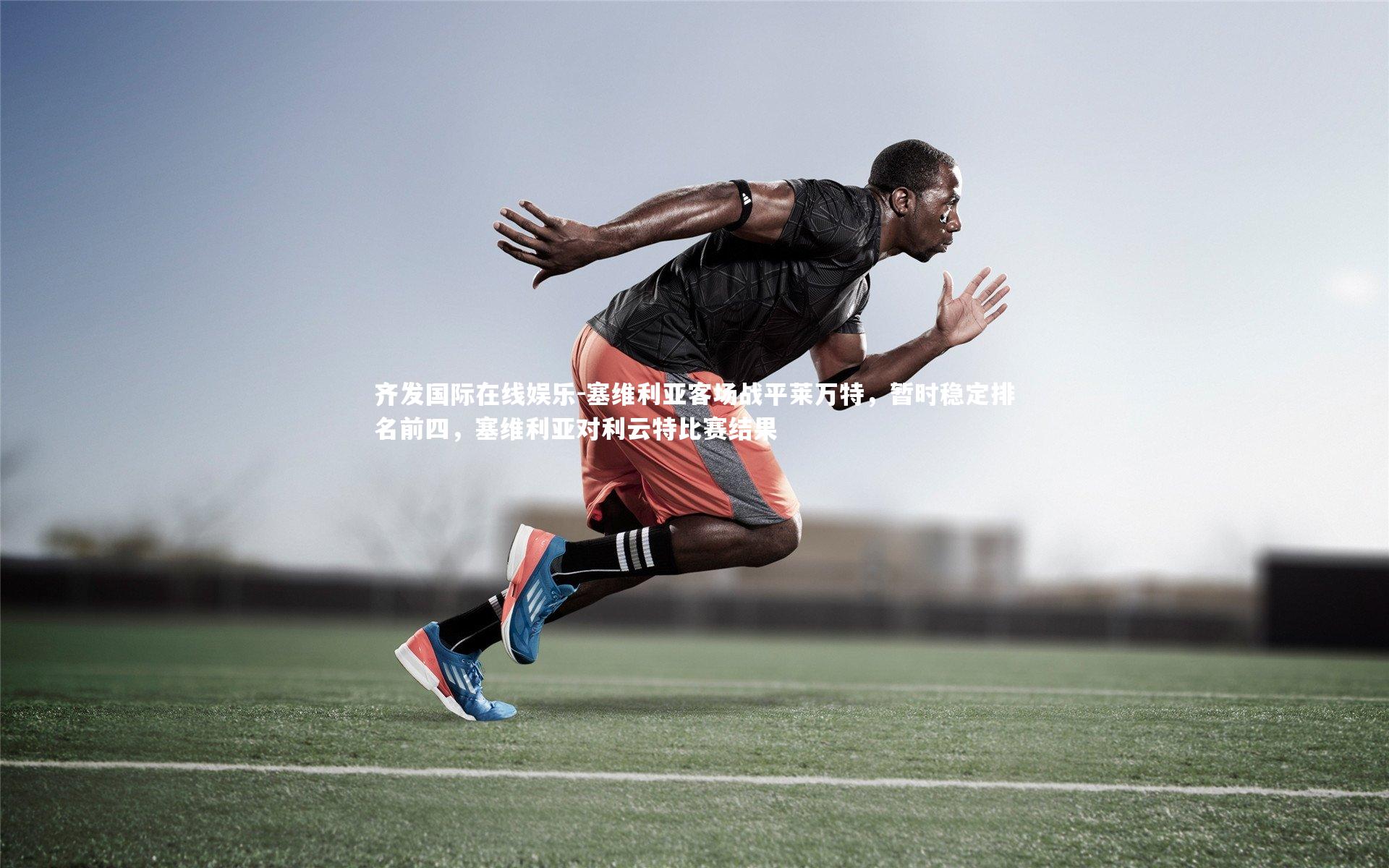 齐发国际在线娱乐-塞维利亚客场战平莱万特,暂时稳定排名前四,塞维利亚对利云特比赛结果