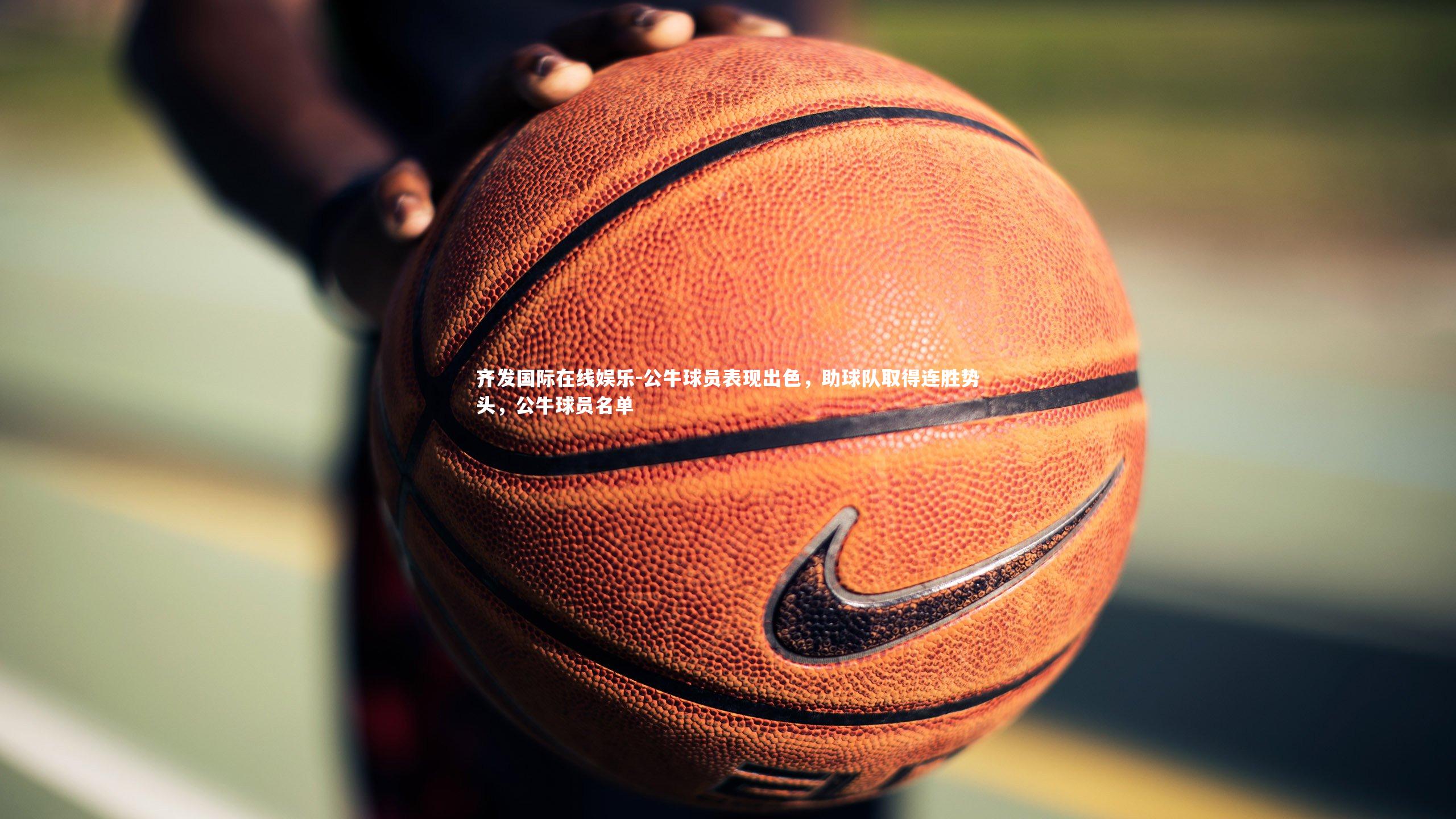 公牛球员表现出色，助球队取得连胜势头，公牛球员名单